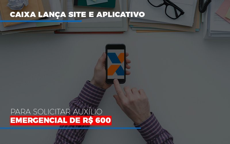 Caixa Lanca Site E Aplicativo Para Solicitar Auxilio Emergencial De Rs 600 Notícias E Artigos Contábeis Notícias E Artigos Contábeis - Adjutos Assessoria Contábil