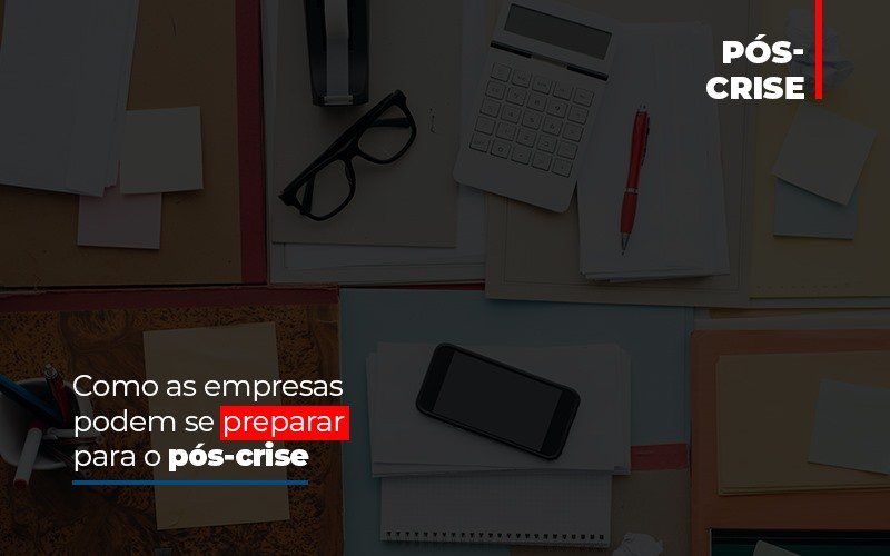 Como As Empresas Podem Se Preparar Para O Pos Crise Notícias E Artigos Contábeis Notícias E Artigos Contábeis - Adjutos Assessoria Contábil