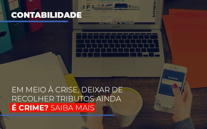 Em Meio A Crise Deixar De Recolher Tributos Ainda E Crime Notícias E Artigos Contábeis Notícias E Artigos Contábeis - Adjutos Assessoria Contábil