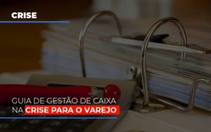 Guia De Gestao De Caixa Na Crise Para O Varejo Notícias E Artigos Contábeis Notícias E Artigos Contábeis - Adjutos Assessoria Contábil