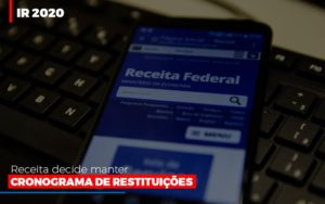 Ir 2020 Receita Federal Decide Manter Cronograma De Restituicoes Notícias E Artigos Contábeis Notícias E Artigos Contábeis - Adjutos Assessoria Contábil