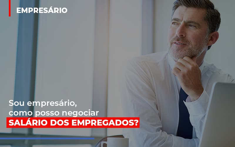 Sou Empresario Como Posso Negociar Salario Dos Empregados Notícias E Artigos Contábeis Notícias E Artigos Contábeis - Adjutos Assessoria Contábil