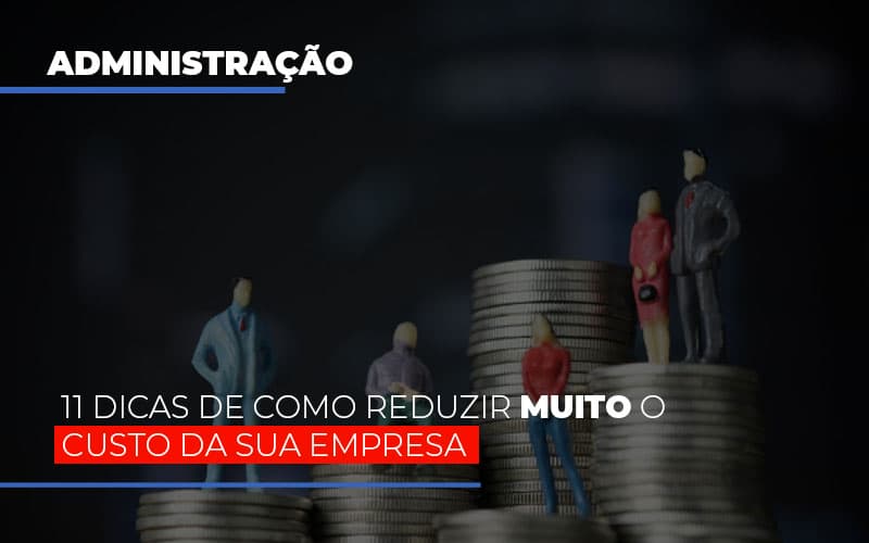 11 Dicas De Como Reduzir Muito O Custo Da Sua Empresa Notícias E Artigos Contábeis Notícias E Artigos Contábeis - Adjutos Assessoria Contábil