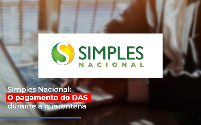 Simples Nacional O Pagamento Do Das Durante A Quarentena Notícias E Artigos Contábeis Notícias E Artigos Contábeis - Adjutos Assessoria Contábil