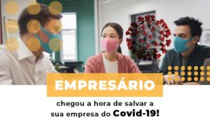 Empresario Chegou A Hora De Salvar A Sua Empresa Do Covid 19 Notícias E Artigos Contábeis Notícias E Artigos Contábeis - Adjutos Assessoria Contábil