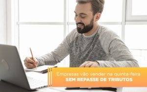 Empresas Vao Vender Na Quinta Feira Sem Repasse De Tributos Notícias E Artigos Contábeis Notícias E Artigos Contábeis - Adjutos Assessoria Contábil