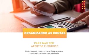 Organizando As Contas Para Nao Ter Apertos Futuros Entao Entenda Como Conceder Ferias Aos Seus Colaboradores Durante A Pandemia Notícias E Artigos Contábeis Notícias E Artigos Contábeis - Adjutos Assessoria Contábil