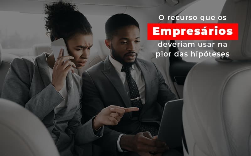 O Recurso Que Os Empresarios Deveriam Usar Na Pior Das Hipoteses Notícias E Artigos Contábeis Notícias E Artigos Contábeis - Adjutos Assessoria Contábil