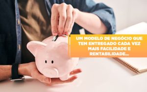 Um Modelo De Negocio Que Tem Entregado Cada Vez Mais Facilidade E Rentabilidade Notícias E Artigos Contábeis Notícias E Artigos Contábeis - Adjutos Assessoria Contábil