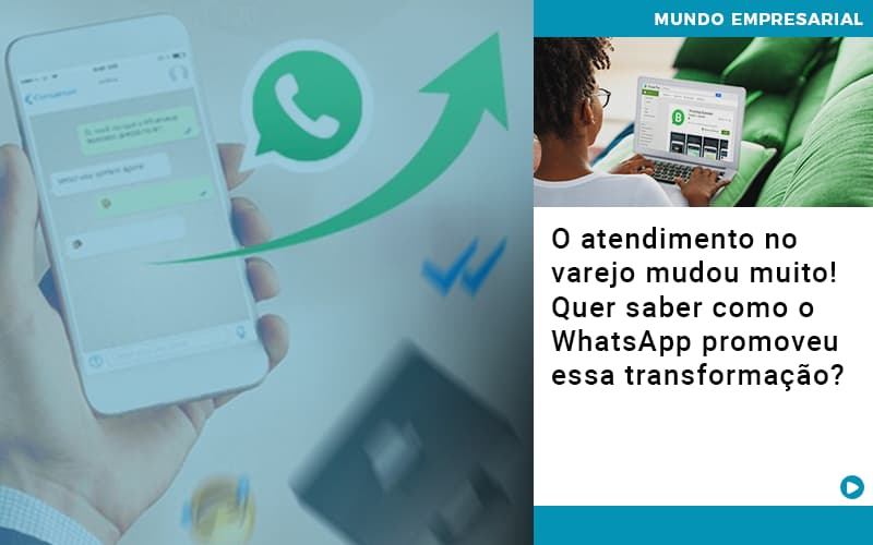 O Atendimento No Varejo Mudou Muito Quer Saber Como O Whatsapp Promoveu Essa Transformacao Notícias E Artigos Contábeis - Adjutos Assessoria Contábil