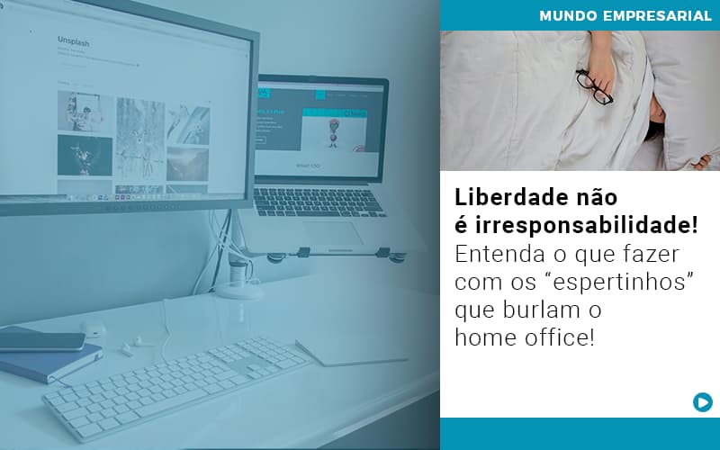 Liberdade Nao E Irresponsabilidade Entenda O Que Fazer Com Os Espertinhos Que Burlam O Home Office Notícias E Artigos Contábeis - Adjutos Assessoria Contábil