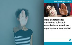 Hora Da Retomada Veja Como Substituir Emprestimos Anteriores A Pandemia E Economize Organização Contábil Lawini Notícias E Artigos Contábeis - Adjutos Assessoria Contábil