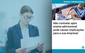 Nao Contratar Apos Exame Admissional Pode Causar Implicacoes Para Sua Empresa Organização Contábil Lawini Notícias E Artigos Contábeis - Adjutos Assessoria Contábil