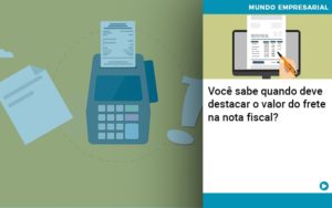 Voce Sabe Quando Deve Destacar O Valor Do Frete Na Nota Fiscal Notícias E Artigos Contábeis - Adjutos Assessoria Contábil