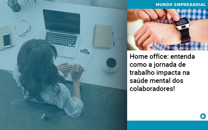 Home Office Entenda Como A Jornada De Trabalho Impacta Na Saude Mental Dos Colaboradores Notícias E Artigos Contábeis - Adjutos Assessoria Contábil