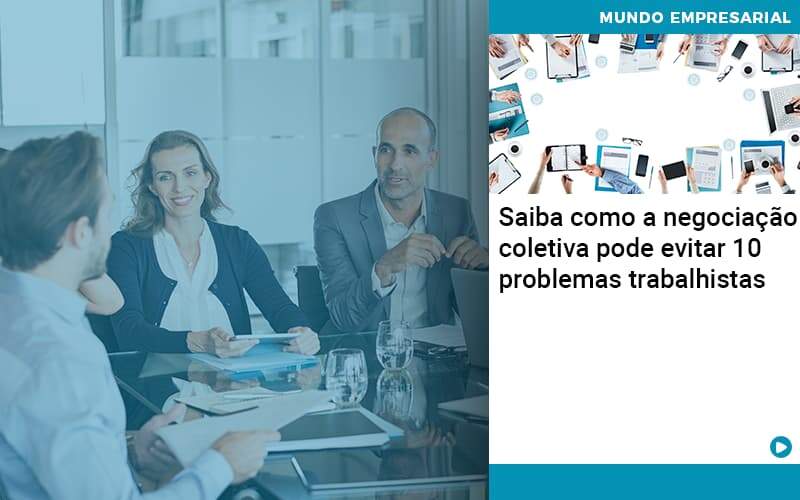 Saiba Como A Negociacao Coletiva Pode Evitar 10 Problemas Trabalhista Notícias E Artigos Contábeis - Adjutos Assessoria Contábil