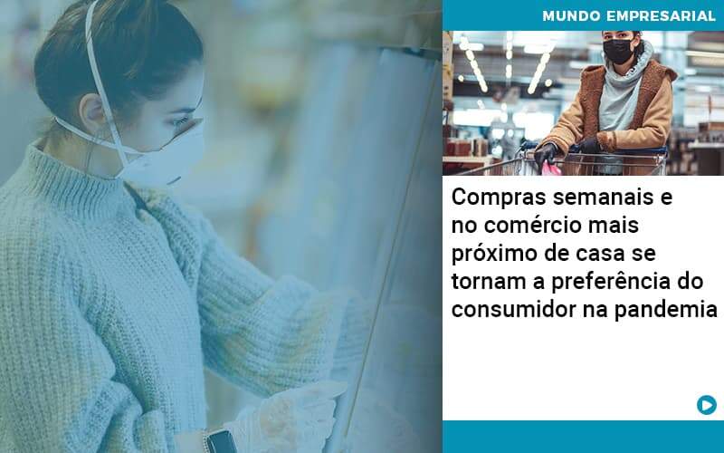 Compras Semanais E No Comercio Mais Proximo De Casa Se Tornam A Preferencia Do Consumidor Na Pandemia Notícias E Artigos Contábeis - Adjutos Assessoria Contábil