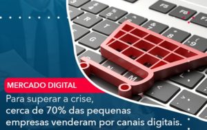 Para Superar A Crise Cerca De 70 Das Pequenas Empresas Venderam Por Canais Digitais Notícias E Artigos Contábeis - Adjutos Assessoria Contábil