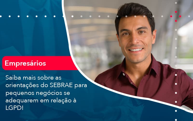 Saiba Mais Sobre As Orientacoes Do Sebrae Para Pequenos Negocios Se Adequarem Em Relacao A Lgpd 1 Notícias E Artigos Contábeis - Adjutos Assessoria Contábil