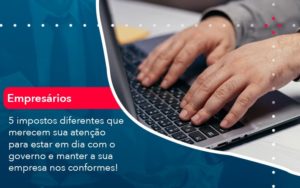 5 Impostos Diferentes Que Merecem Sua Atencao Para Estar En Dia Com O Governo E Manter A Sua Empresa Nos Conformes (1) - Adjutos Assessoria Contábil