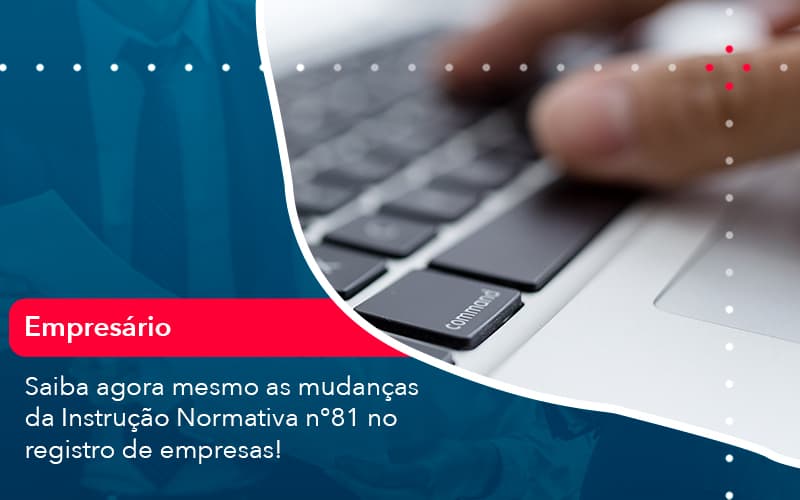 Saiba Agora Mesmo As Mudancas Da Instrucao Normativa N 81 No Registro De Empresas 1 - Adjutos Assessoria Contábil