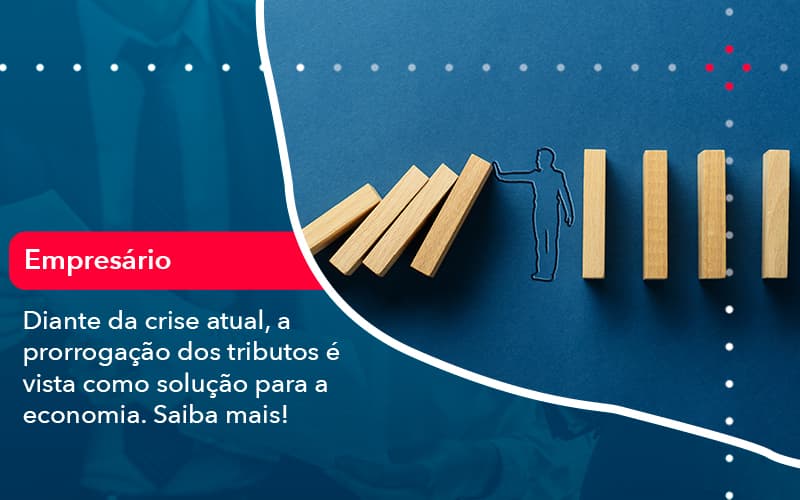 Diante Da Crise Atual A Prorrogacao Dos Tributos E Vista Como Solucao Para A Economia 1 - Adjutos Assessoria Contábil