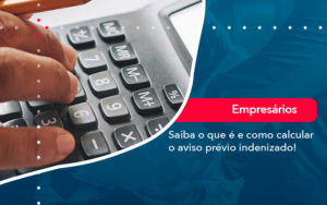 Saiba O Que E E Como Calcular O Aviso Previo Indenizado - Adjutos Assessoria Contábil