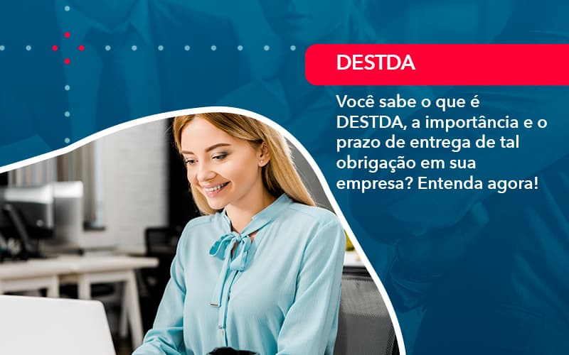 Voce Sabe O Que E Destda A Importancia E O Prazo De Entrega De Tal Obrigacao Em Sua Empresa 1 - Adjutos Assessoria Contábil