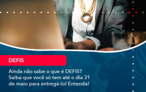 Ainda Nao Sabe O Que E Defis Saiba Que Voce So Tem Ate O Dia 31 De Maio Para Entrega Lo 1 - Adjutos Assessoria Contábil