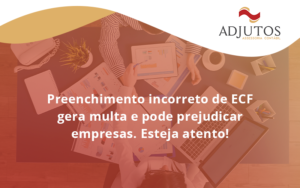 Preenchimento Incorreto De Ecf Gera Multa E Pode Prejudicar Empresas. Esteja Atento! Adjutos - Adjutos Assessoria Contábil