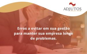 Erros A Evitar Em Sua Gesao Adjutos - Adjutos Assessoria Contábil